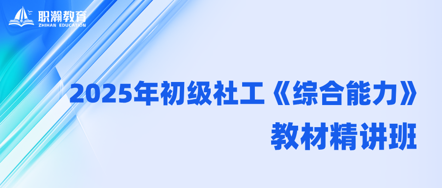 2025年初级社工《综合能力》考点精讲班